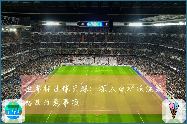 世界杯让球买球：深入分析投注策略及注意事项