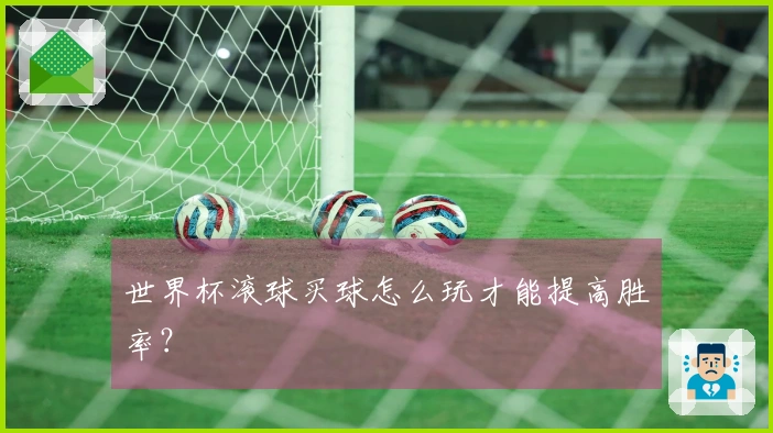 世界杯滚球买球怎么玩才能提高胜率？