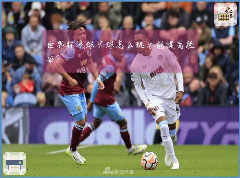 世界杯滚球买球怎么玩才能提高胜率？